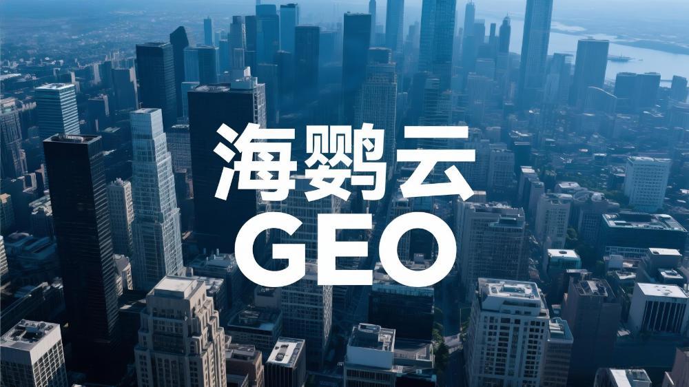 海鸚云控股：GEO(生成引擎優化)展現原理的深度分析解讀，企業搶占AI時代認知高地的關鍵